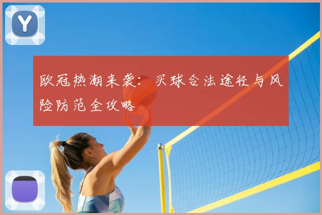 欧冠热潮来袭：买球合法途径与风险防范全攻略