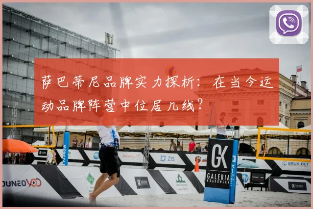 萨巴蒂尼品牌实力探析：在当今运动品牌阵营中位居几线？